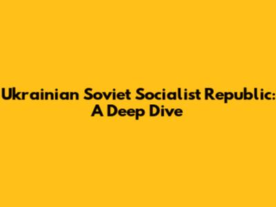 Ukrainian Soviet Socialist Republic: A Deep Dive
