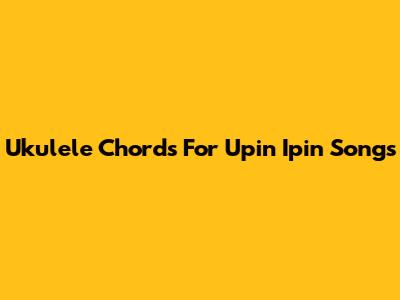 Ukulele Chords For Upin Ipin Songs