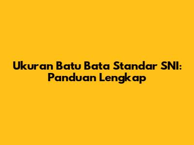 Ukuran Batu Bata Standar SNI: Panduan Lengkap
