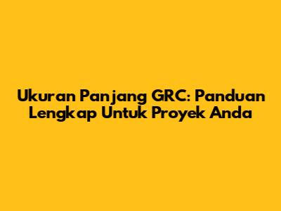 Ukuran Panjang GRC: Panduan Lengkap Untuk Proyek Anda