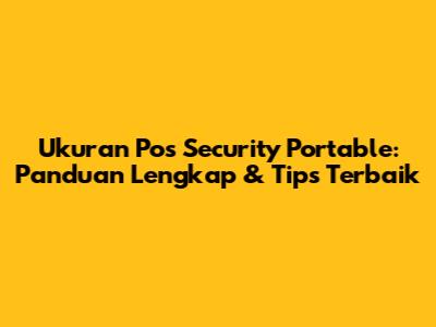 Ukuran Pos Security Portable: Panduan Lengkap & Tips Terbaik