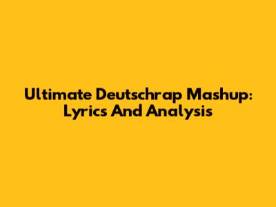 Ultimate Deutschrap Mashup: Lyrics And Analysis