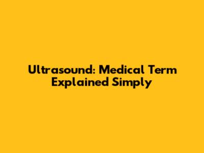 Ultrasound: Medical Term Explained Simply