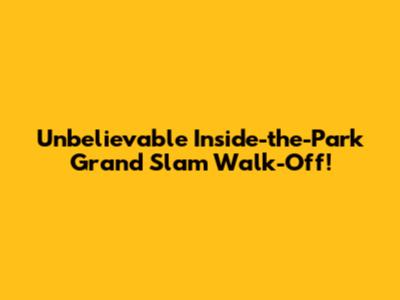 Unbelievable Inside-the-Park Grand Slam Walk-Off!
