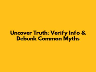 Uncover Truth: Verify Info & Debunk Common Myths