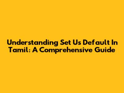 Understanding 'Set Us Default' In Tamil: A Comprehensive Guide