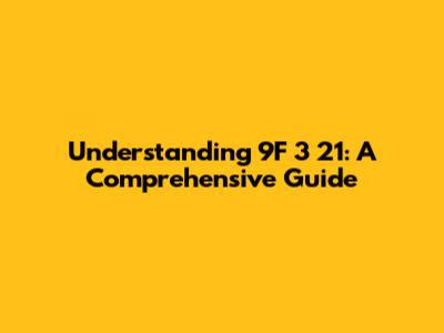Understanding 9F 3 21: A Comprehensive Guide