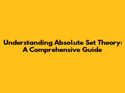 Understanding Absolute Set Theory: A Comprehensive Guide