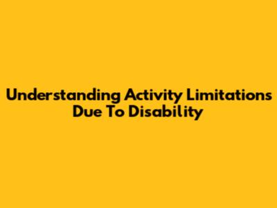 Understanding Activity Limitations Due To Disability