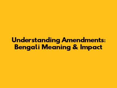 Understanding Amendments: Bengali Meaning & Impact