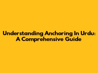 Understanding Anchoring In Urdu: A Comprehensive Guide