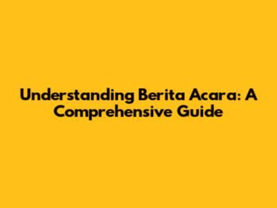 Understanding Berita Acara: A Comprehensive Guide