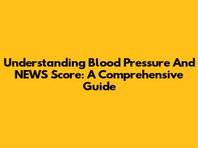 Understanding Blood Pressure And NEWS Score: A Comprehensive Guide