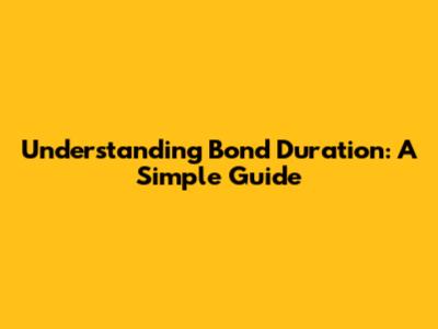 Understanding Bond Duration: A Simple Guide