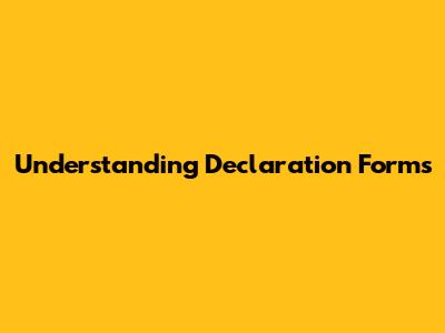 Understanding Declaration Forms