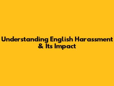 Understanding English Harassment & Its Impact
