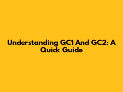 Understanding GC1 And GC2: A Quick Guide