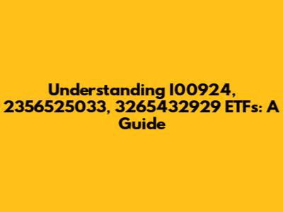 Understanding I00924, 2356525033, 3265432929 ETFs: A Guide