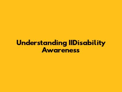 Understanding IIDisability Awareness