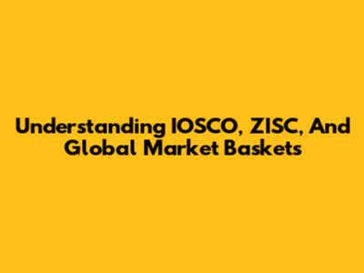Understanding IOSCO, ZISC, And Global Market Baskets