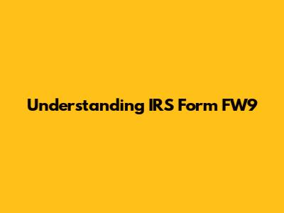 Understanding IRS Form FW9