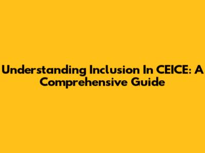 Understanding Inclusion In CEICE: A Comprehensive Guide