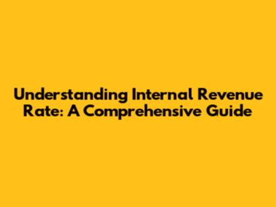 Understanding Internal Revenue Rate: A Comprehensive Guide