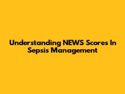 Understanding NEWS Scores In Sepsis Management