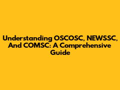 Understanding OSCOSC, NEWSSC, And COMSC: A Comprehensive Guide