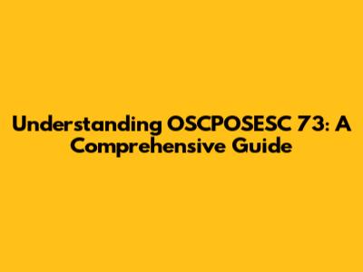 Understanding OSCPOSESC 73: A Comprehensive Guide