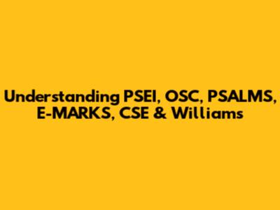 Understanding PSEI, OSC, PSALMS, E-MARKS, CSE & Williams