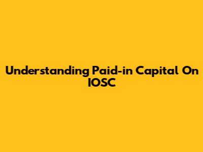 Understanding Paid-in Capital On IOSC