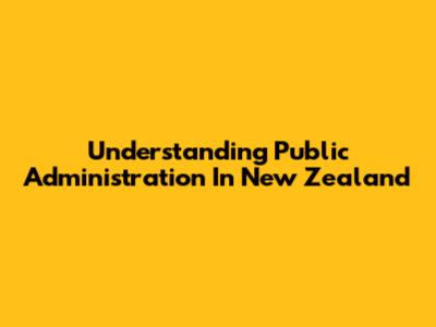 Understanding Public Administration In New Zealand