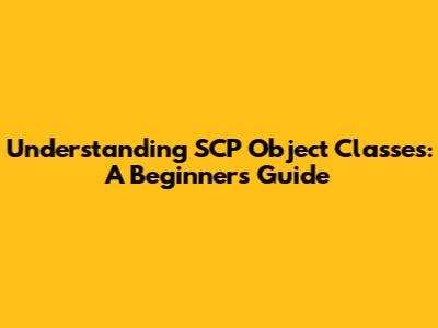 Understanding SCP Object Classes: A Beginner's Guide