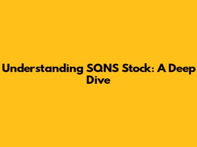Understanding SQNS Stock: A Deep Dive