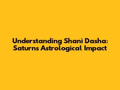 Understanding Shani Dasha: Saturn's Astrological Impact