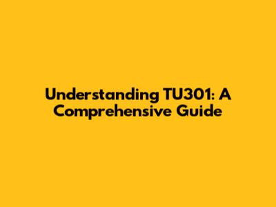 Understanding TU301: A Comprehensive Guide