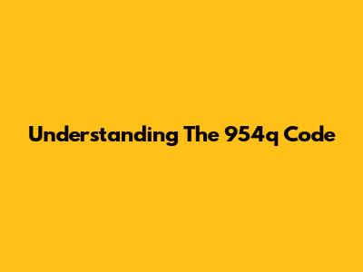 Understanding The 954q Code