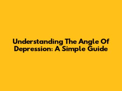 Understanding The Angle Of Depression: A Simple Guide