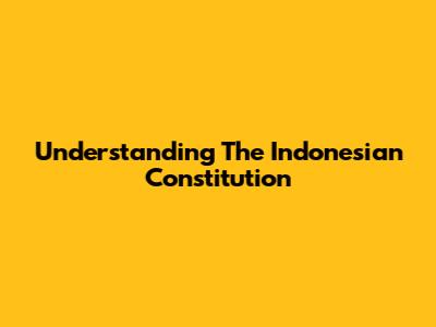 Understanding The Indonesian Constitution