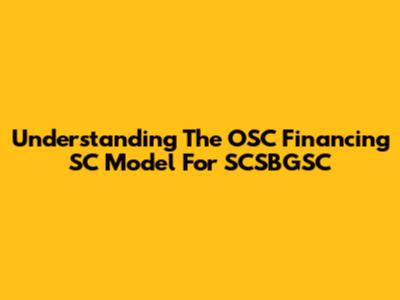Understanding The OSC Financing SC Model For SCSBGSC
