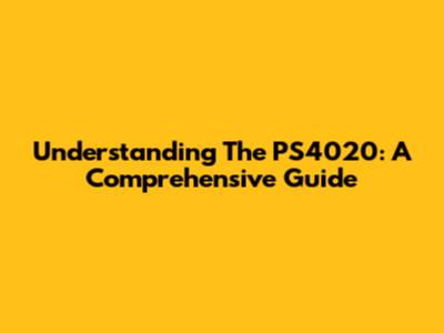 Understanding The PS4020: A Comprehensive Guide
