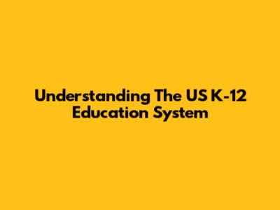 Understanding The US K-12 Education System