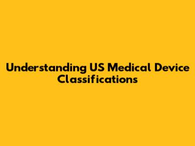 Understanding US Medical Device Classifications