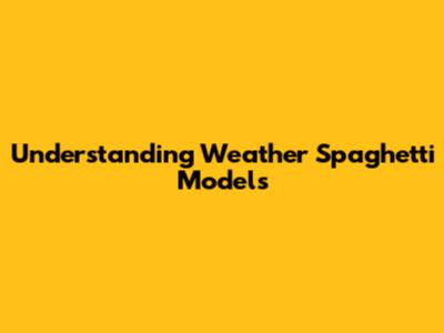 Understanding Weather Spaghetti Models