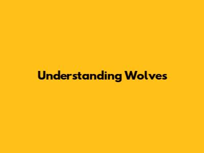 Understanding Wolves
