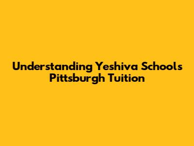 Understanding Yeshiva Schools Pittsburgh Tuition