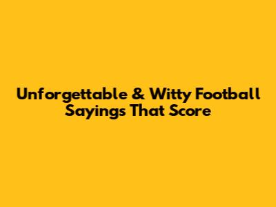 Unforgettable & Witty Football Sayings That Score
