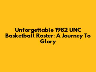 Unforgettable 1982 UNC Basketball Roster: A Journey To Glory