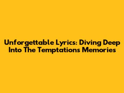 Unforgettable Lyrics: Diving Deep Into The Temptations' 'Memories'